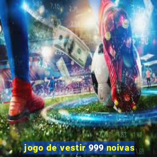 jogo de vestir 999 noivas